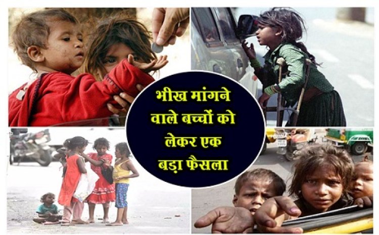 Big Decision : भीख मांगने वाले बच्चों को लेकर एक बड़ा फैसला...