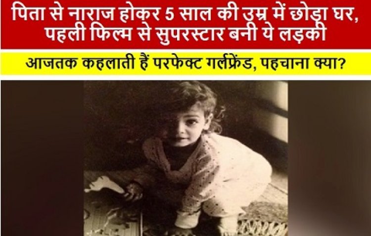 BOLLYWOOD: पिता से नाराज होकर 5 साल की उम्र में छोड़ा घर, पहली फिल्म से सुपरस्टार बनी ये लड़की, आजतक कहलाती हैं परफेक्ट गर्लफ्रेंड, पहचाना क्या?