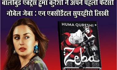 Bollywood News : बालीवुड एक्ट्रेस हुमा कुरैशी ने अपने पहली फैंटेसी नोवेल जेबा: एन एक्सीडेंटल सुपरहीरो लिखी