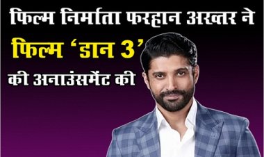 Bollywood News : फिल्म निर्माता फरहान अख्तर ने फिल्म ‘डॉन 3’ की अनाउंसमेंट की