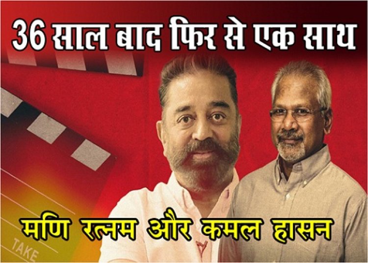 Film World News : 36 साल बाद फिर से एक साथ फिल्म निर्माता मणि रत्नम और अभिनेता कमल हासन...