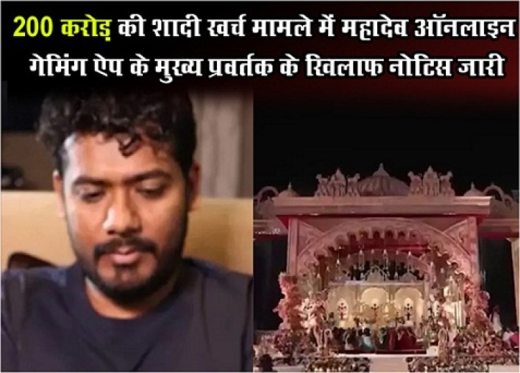 200 करोड़ की शादी खर्च मामले में महादेव ऑनलाइन गेमिंग ऐप के मुख्य प्रवर्तक के खिलाफ नोटिस जारी...