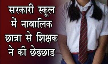 Molestation News : सरकारी स्कूल में नाबालिक छात्रा से शिक्षक ने की छेड़छाड़