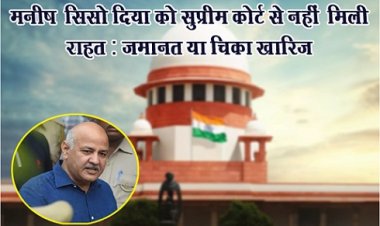 मनीष ‎सिसो‎दिया को सुप्रीम कोर्ट से नहीं ‎मिली राहत : जमानत या‎चिका खा‎रिज