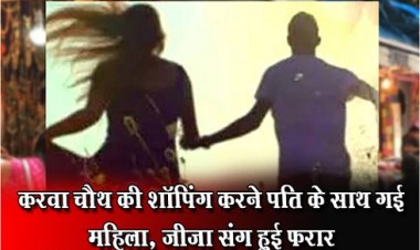 करवा चौथ की शॉपिंग करने पति के साथ गई महिला, जीजा संग हुई फरार...