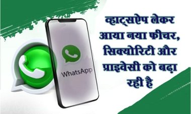 Whatsapp Update : व्हाट्सऐप लेकर आया नया फीचर, सिक्योरिटी और प्राइवेसी को बढ़ा रही है