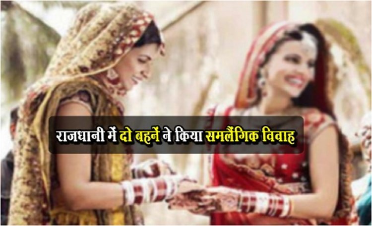 राजधानी में दो बहनें ने किया समलैंगिक विवाह, आजीवन एक साथ रहना चाहते हैं