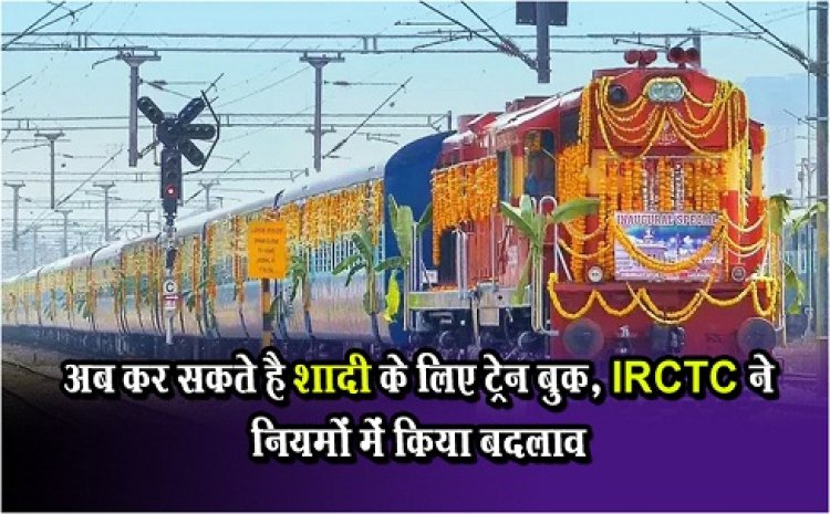 अब कर सकते है शादी के लिए ट्रेन बुक, IRCTC ने नियमों में किया बदलाव