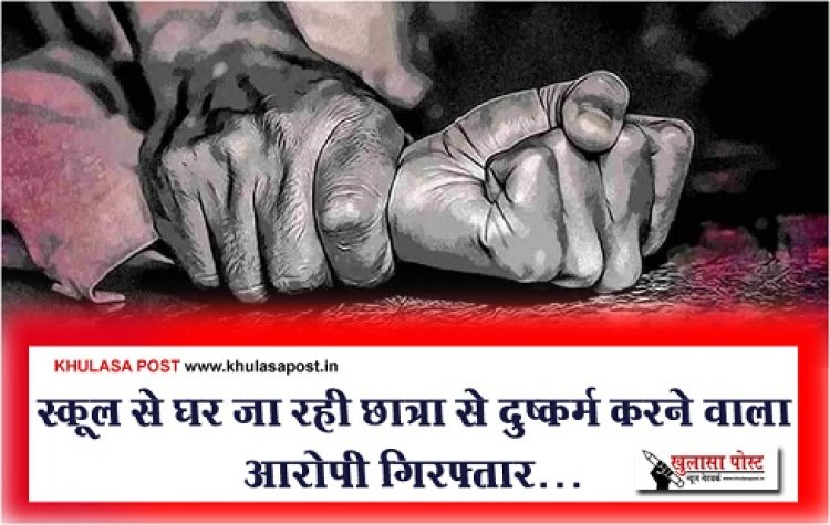 CG CRIME : स्कूल से घर जा रही छात्रा से दुष्कर्म करने वाला आरोपी गिरफ्तार