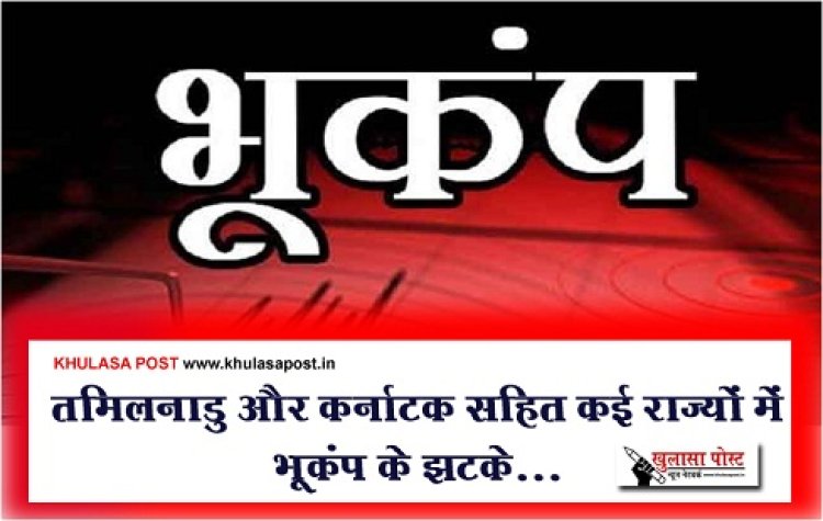 Earthquake News : तमिलनाडु और कर्नाटक सहित कई राज्यों में भूकंप के झटके...