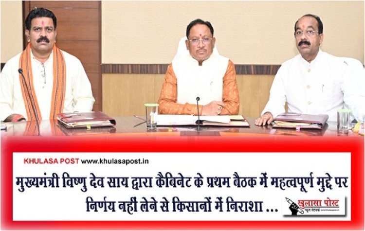 CG News : मुख्यमंत्री विष्णु देव साय द्वारा कैबिनेट के प्रथम बैठक में महत्वपूर्ण मुद्दे पर निर्णय नहीं लेने से किसानों में निराशा ...
