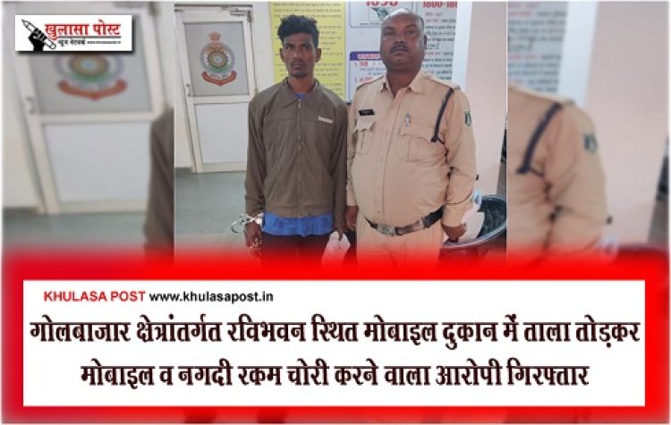 CG News : गोलबाजार क्षेत्रांतर्गत रविभवन स्थित मोबाइल दुकान में ताला तोड़कर मोबाइल व नगदी रकम चोरी करने वाला आरोपी गिरफ्तार