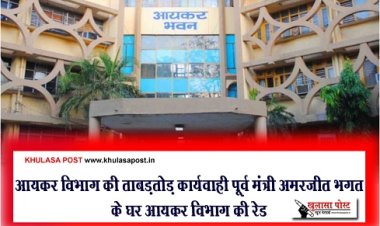 CG News : आयकर विभाग की ताबड़तोड़ कार्यवाही पूर्व मंत्री अमरजीत भगत के घर आयकर विभाग की रेड