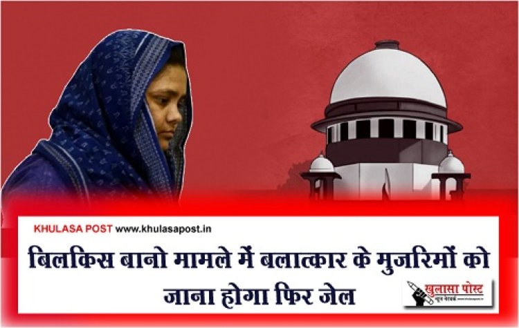 बिलकिस बानो मामले में बलात्कार के मुजरिमों को जाना होगा फिर जेल