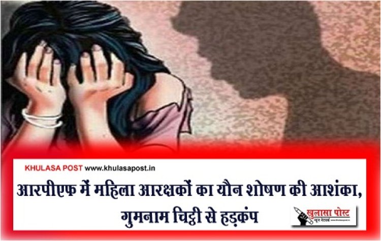आरपीएफ में महिला आरक्षकों का यौन शोषण की आशंका, गुमनाम चिट्ठी से हड़कंप