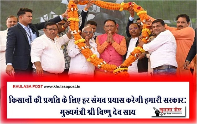 CG News : किसानों की प्रगति के लिए हर संभव प्रयास करेगी हमारी सरकार: मुख्यमंत्री श्री विष्णु देव साय