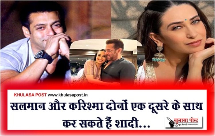 Bollywood News : सलमान और करिश्मा दोनों एक दूसरे के साथ कर सकते हैं शादी...
