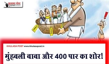 Article : मुंहबली बाबा और 400 पार का शोर!