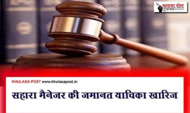 सहारा मैनेजर की जमानत याचिका खारिज