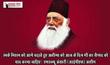 Article : उनके मिशन को आगे बढ़ाते हुए अलीग्स को आज के दिन भी सर सैय्यद को याद करना चाहिए: एमडब्ल्यू अंसारी (आईपीएस) अलीग