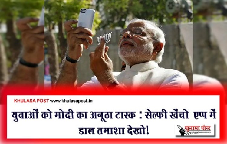 Article : युवाओं को मोदी का अनूठा टास्क : सेल्फी खेंचो –एप्प में डाल तमाशा देखो!