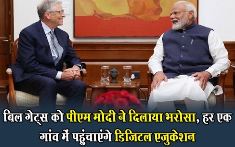 बिल गेट्स को पीएम मोदी ने दिलाया भरोसा, हर एक गांव में पहुंचाएंगे डिजिटल एजुकेशन