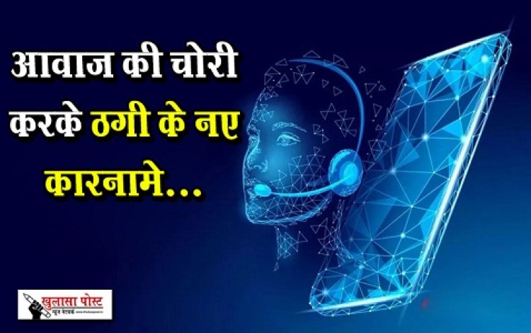 आवाज की चोरी करके ठगी के नए कारनामे...