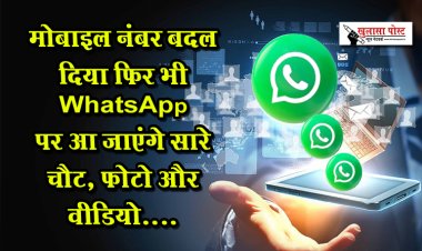 मोबाइल नंबर बदल दिया फिर भी WhatsApp पर आ जाएंगे सारे चैट, फोटो और वीडियो....