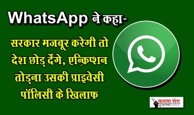 WhatsApp ने कहा- सरकार मजबूर करेगी तो देश छोड़ देंगे, एन्क्रिप्शन तोड़ना उसकी प्राइवेसी पॉलिसी के खिलाफ