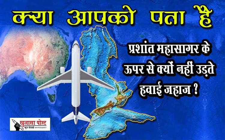 क्‍या आपको पता है, प्रशांत महासागर के ऊपर से क्यों नहीं उड़ते हवाई जहाज ?