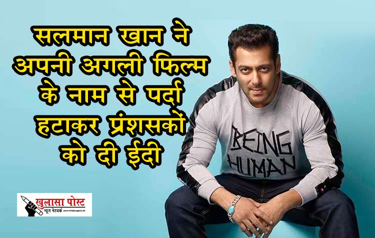 सलमान खान ने अपनी अगली फिल्म के नाम से पर्दा हटाकर प्रंशसकों को दी ईदी