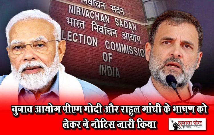 चुनाव आयोग पीएम मोदी और राहुल गांधी के भाषण को लेकर ने नोटिस जारी किया