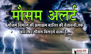 मौसम विभाग की झमाझम बारिश की चेतावनी,एक बार फिर मौसम बिगड़ने वाला है...