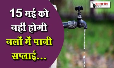 15 मई को नहीं होगी नलों में पानी सप्लाई...