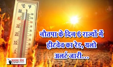 नौतपा के दिन 6 राज्यों में हीटवेव का रेड, यलो अलर्ट जारी...