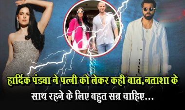 हार्दिक पंड्या ने पत्नी को लेकर कही बात,नताशा के साथ रहने के लिए बहुत सब्र चाहिए...