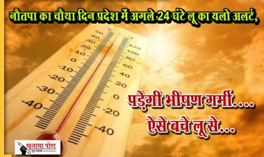 नौतपा का चौथा दिन प्रदेश में अगले 24 घंटे लू का यलो अलर्ट, पड़ेगी भीषण गर्मी....ऐसे बचे लू से...
