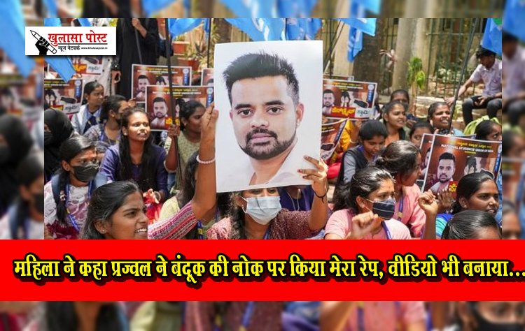 महिला ने कहा प्रज्वल ने बंदूक की नोक पर किया मेरा रेप, वीडियो भी बनाया...