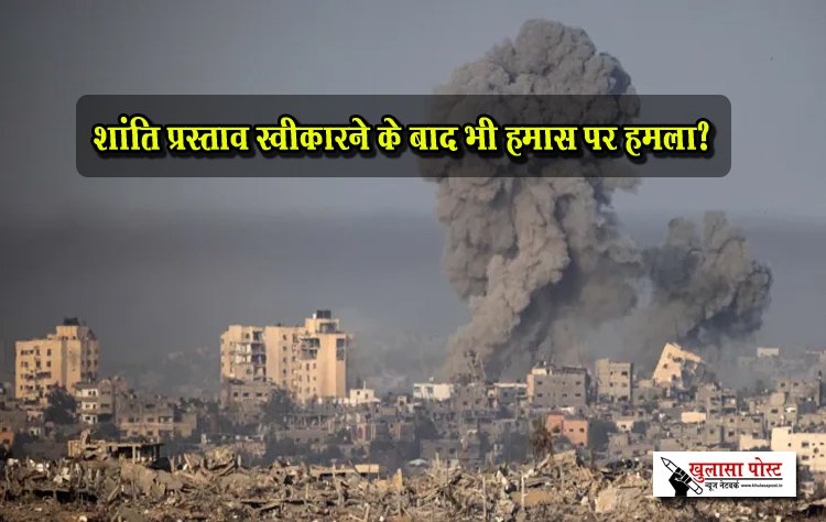 शांति प्रस्ताव स्वीकारने के बाद भी हमास पर हमला?
