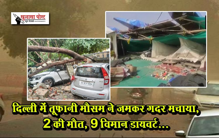 दिल्‍ली में तूफानी मौसम ने जमकर गदर मचाया, 2 की मौत, 9 विमान डायवर्ट...