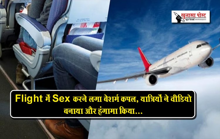Flight में ही Sex करने लगा बेशर्म कपल, यात्रियों ने वीडियो बनाया और हंगामा किया...