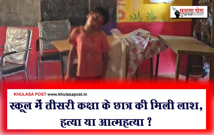 स्कूल में तीसरी कक्षा के छात्र की मिली लाश, हत्या या आत्महत्या ?