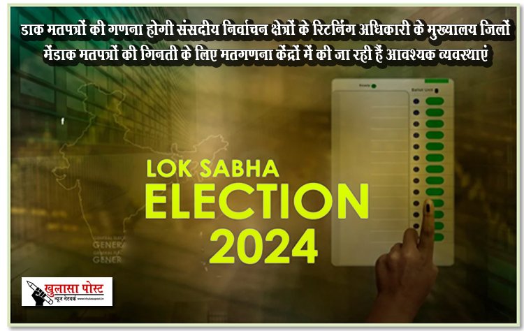 लोकसभा निवार्चन-2024 : डाक मतपत्रों की गणना होगी संसदीय निर्वाचन क्षेत्रों के रिटर्निंग अधिकारी के मुख्यालय जिलों मेंडाक मतपत्रों की गिनती के लिए मतगणना केंद्रों में की जा रही हैं आवश्यक व्यवस्थाएं