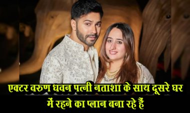 एक्टर वरुण धवन पत्नी नताशा के साथ दूसरे घर में रहने का प्लान बना रहे हैं 
