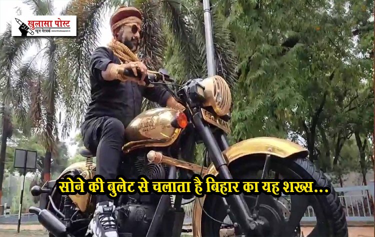 सोने की बुलेट से चलाता है बिहार का यह शख्स...
