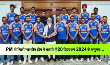 PM से मिली भारतीय टीम ने बताये टी20 विश्वकप 2024 के अनुभव...
