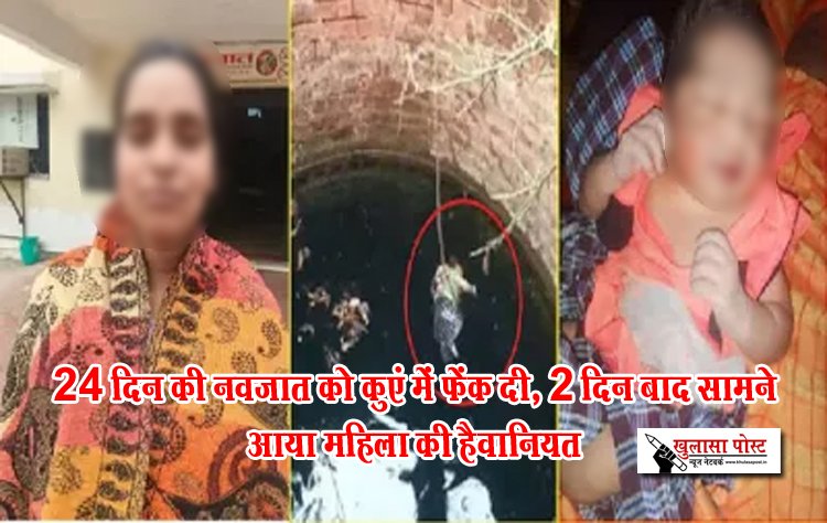 24 दिन की नवजात को कुएं में फेंक दी, 2 दिन बाद सामने आया महिला की हैवानियत