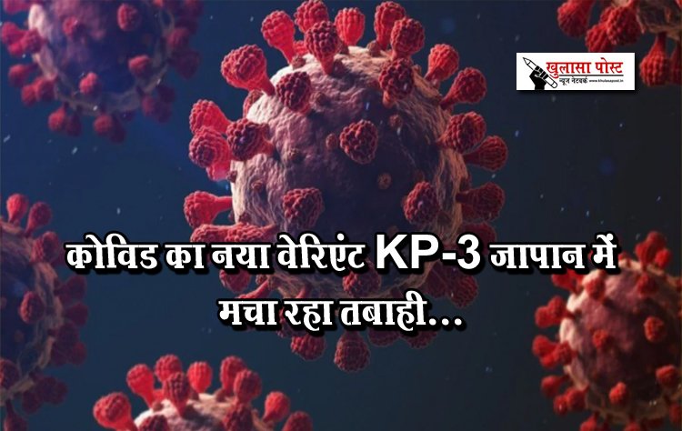 कोविड का नया वेरिएंट KP.3 जापान में मचा रहा तबाही...