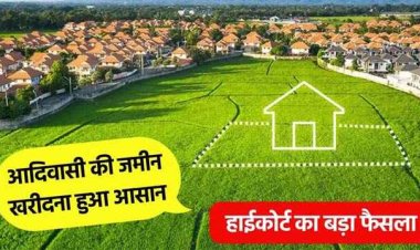 अब कोई भी खरीद सकता है आदिवासियों की जमीन, बिंदास हो जाएगी रजिस्ट्री, नहीं होगी कोई परेशानी, हाईकोर्ट ने दिया बड़ा फैसला