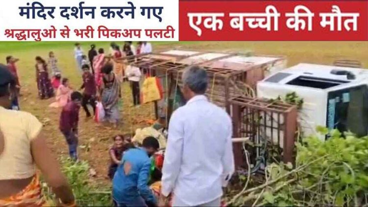 मंदिर दर्शन करने गए श्रद्धालुओं से भरी पिकअप कबीरधाम में अनियंत्रित होकर पलटी, एक बच्ची की मौत, 12 लोग घायल, ड्राइवर फरार